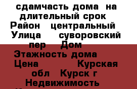 сдамчасть дома, на длительный срок › Район ­ центральный › Улица ­ 7 суворовский пер. › Дом ­ 3 › Этажность дома ­ 1 › Цена ­ 5 000 - Курская обл., Курск г. Недвижимость » Квартиры аренда   . Курская обл.